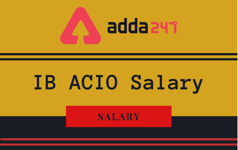 Ib Acio Salary 2021 Check In Hand Salary Perks Allowances Promotions