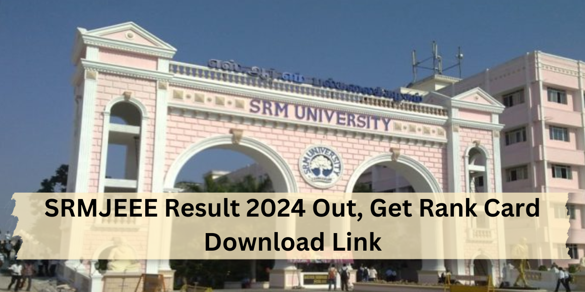 SRMJEEE Result 2024 Phase 2 Out, Get SRM University B.Tech Rank Card ...