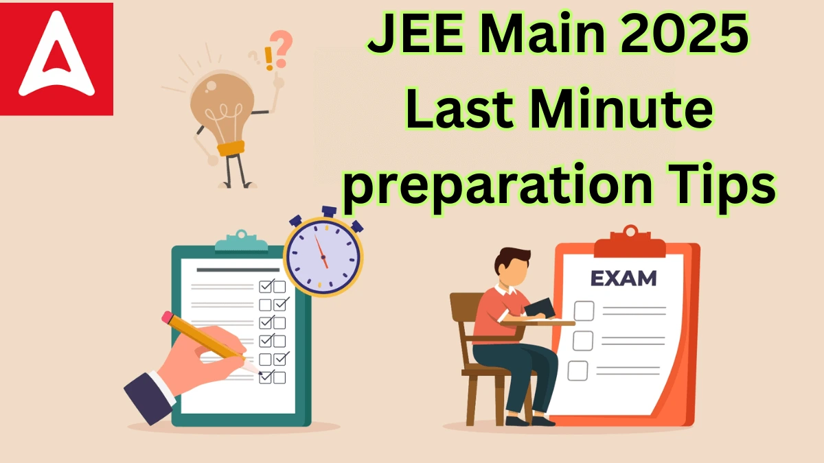 JEE Main 2025 Last Minute Preparation Tips, Check 7 Day Proven Strategy