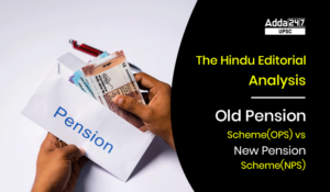 The Hindu Editorial Analysis: Old Pension Scheme(OPS) vs New Pension Scheme(NPS)